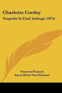 Cover image for Charlotte Corday: Tragodie in Funf Aufzuge (1874)