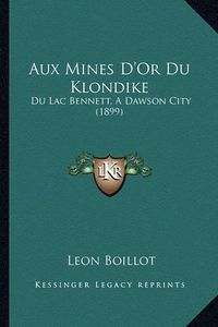 Cover image for Aux Mines D'Or Du Klondike: Du Lac Bennett, a Dawson City (1899)