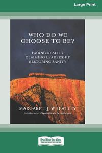 Cover image for Who Do We Choose To Be?: Facing Reality, Claiming Leadership, Restoring Sanity [16 Pt Large Print Edition]