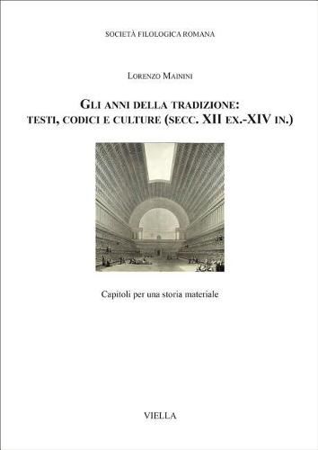 Gli Anni Della Tradizione: Testi, Codici E Culture (Secc. XII Ex.-XIV In.): Capitoli Per Una Storia Materiale