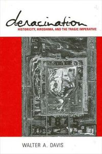 Cover image for Deracination: Historicity, Hiroshima, and the Tragic Imperative