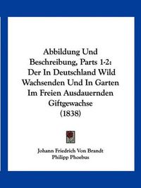 Cover image for Abbildung Und Beschreibung, Parts 1-2: Der in Deutschland Wild Wachsenden Und in Garten Im Freien Ausdauernden Giftgewachse (1838)