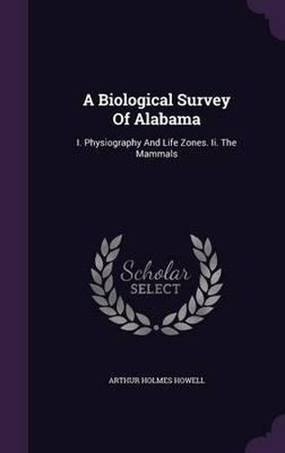 A Biological Survey of Alabama: I. Physiography and Life Zones. II. the Mammals