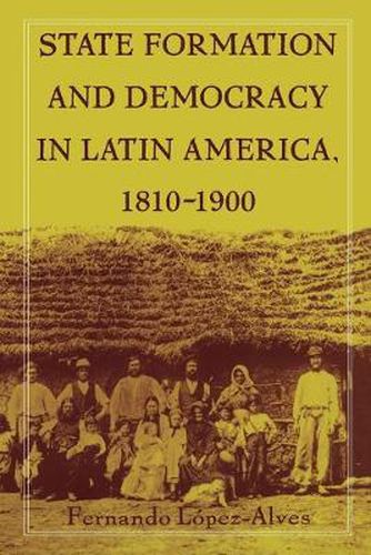 Cover image for State Formation and Democracy in Latin America, 1810-1900