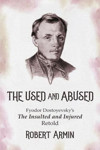 Cover image for The Used and Abused: Fyodor Dostoyevsky's The Insulted and Injured Retold