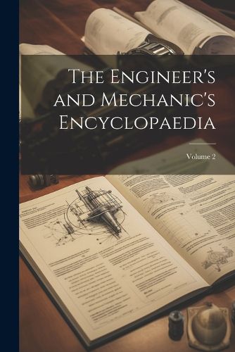Cover image for The Engineer's and Mechanic's Encyclopaedia; Volume 2