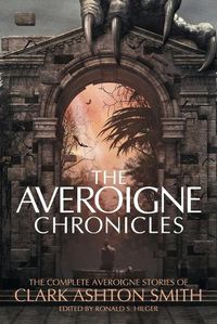 Cover image for The Averoigne Chronicles: The Complete Averoigne Stories of Clark Ashton Smith