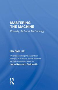 Cover image for Mastering the Machine: Poverty, Aid and Technology