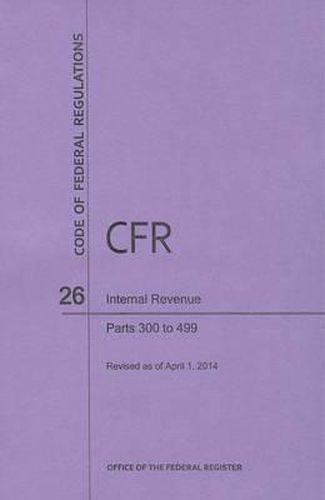 Code of Federal Regulations Title 26, Internal Revenue, Parts 300-499, 2014