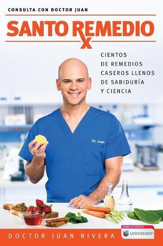 Cover image for Santo Remedio: Cientos de remedios caseros llenos de sabiduria y ciencia / Docto r Juan's Top Home Remedies