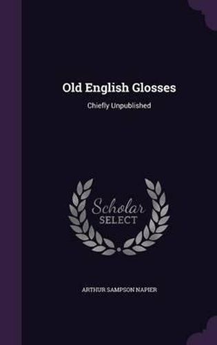 Old English Glosses: Chiefly Unpublished