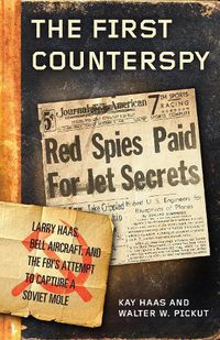 Cover image for The First Counterspy: Larry Haas, Bell Aircraft, and the FBI's Attempt to Capture a Soviet Mole