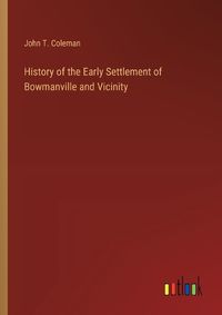 Cover image for History of the Early Settlement of Bowmanville and Vicinity