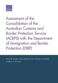 Cover image for Assessment of the Consolidation of the Australian Customs and Border Protection Service (Acbps) with the Department of Immigration and Border Protection (Dibp)