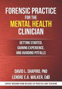 Cover image for Forensic Practice for the Mental Health Clinician: Getting Started, Gaining Experience, and Avoiding Pitfalls