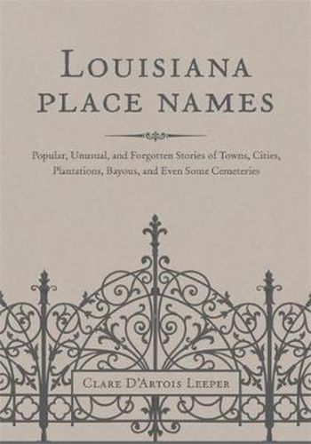 Cover image for Louisiana Place Names: Popular, Unusual, and Forgotten Stories of Towns, Cities, Plantations, Bayous, and Even Some Cemeteries