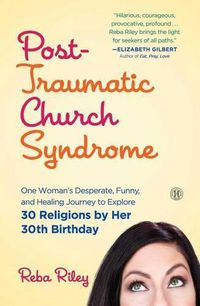 Cover image for Post-Traumatic Church Syndrome: One Woman's Desperate, Funny, and Healing Journey to Explore 30 Religions by Her 30th Birthday