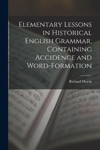 Cover image for Elementary Lessons in Historical English Grammar, Containing Accidence and Word-Formation