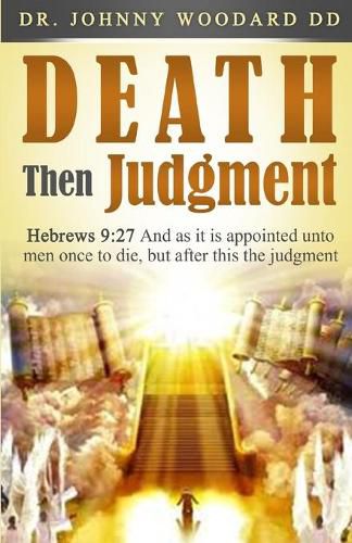 Cover image for Death Then Judgment: Hebrews 9:27 And as it is appointed unto men once to die, but after this the judgment