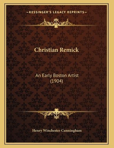 Cover image for Christian Remick: An Early Boston Artist (1904)