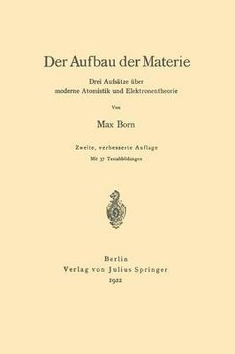 Der Aufbau Der Materie: Drei Aufsatze UEber Moderne Atomistik Und Elektronentheorie