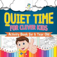 Cover image for Quiet Time for Clever Kids Activity Book for 6 Year Old