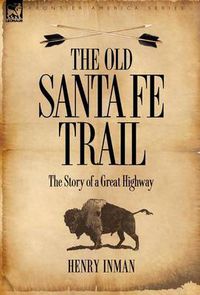 Cover image for The Old Santa Fe Trail: The Story of a Great Highway