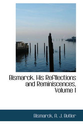 Cover image for Bismarck. His Refllections and Reminiscences, Volume I