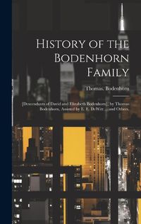 Cover image for History of the Bodenhorn Family; [descendants of David and Elizabeth Bodenhorn], by Thomas Bodenhorn, Assisted by E. E. DeWitt ... and Others.