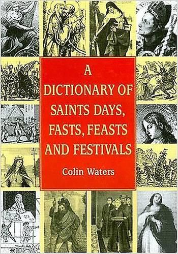 A Dictionary of Saints Days, Fasts, Feasts and Festivals