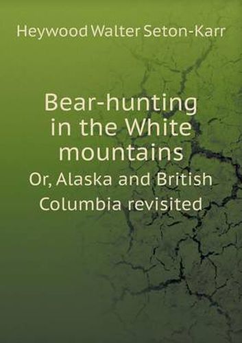 Cover image for Bear-hunting in the White mountains Or, Alaska and British Columbia revisited