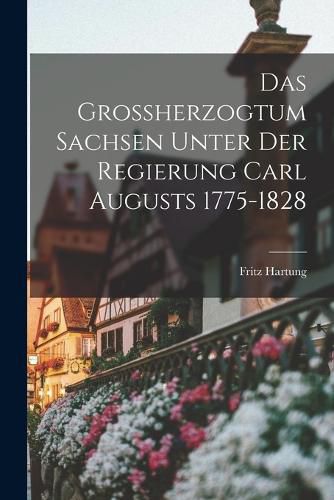 Cover image for Das Grossherzogtum Sachsen unter der Regierung Carl Augusts 1775-1828