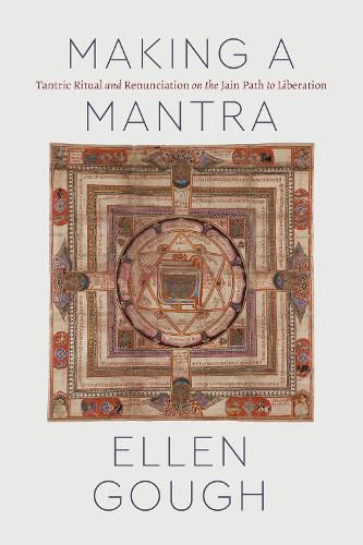 Cover image for Making a Mantra: Tantric Ritual and Renunciation on the Jain Path to Liberation