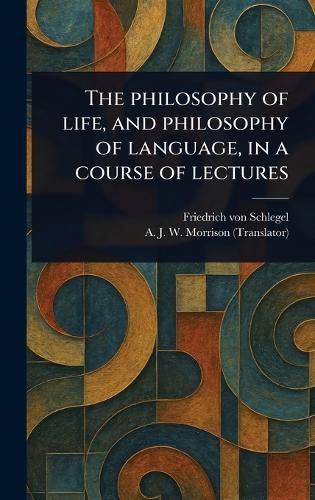 Cover image for The Philosophy of Life, and Philosophy of Language, in a Course of Lectures