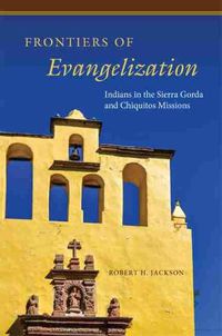 Cover image for Frontiers of Evangelization: Indians in the Sierra Gorda and Chiquitos Missions