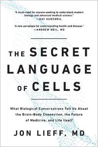 Cover image for The Secret Language of Cells: What Biological Conversations Tell Us About the Brain-Body Connection, the Future of Medicine, and Life Itself
