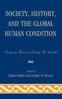 Cover image for Society, History, and the Global Human Condition: Essays in Honor of Irving M. Zeitlin