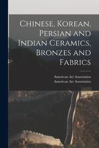 Cover image for Chinese, Korean, Persian and Indian Ceramics, Bronzes and Fabrics