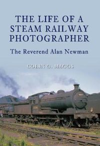 Cover image for The Life of a Steam Railway Photographer: The Reverend Alan Newman