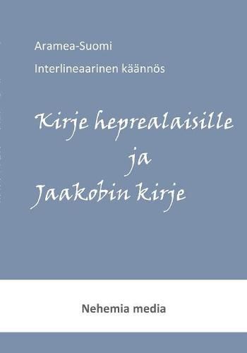 Cover image for Aramea-Suomi interlineaari, Kirje heprealaisille ja Jaakobin kirje