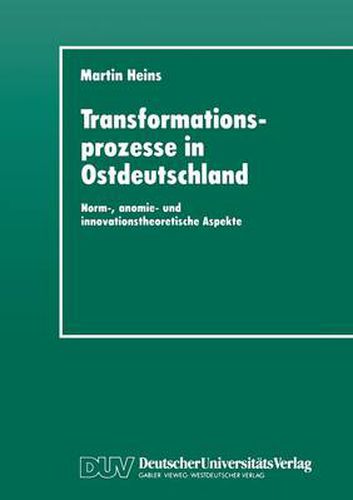 Transformationsprozesse in Ostdeutschland: Norm-, Anomie- Und Innovationstheoretische Aspekte