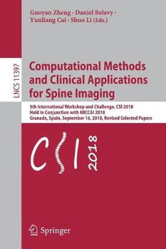 Cover image for Computational Methods and Clinical Applications for Spine Imaging: 5th International Workshop and Challenge, CSI 2018, Held in Conjunction with MICCAI 2018, Granada, Spain, September 16, 2018, Revised Selected Papers