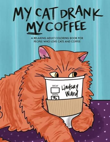 Cover image for My Cat Drank My Coffee: A Relaxing Adult Coloring Book for People Who Love Cats and Coffee
