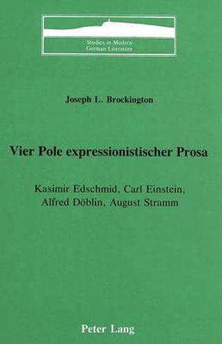 Vier Pole Expressionistischer Prosa: Kasimir Edschmid, Carl Einstein, Alfred Doeblin, August Stramm