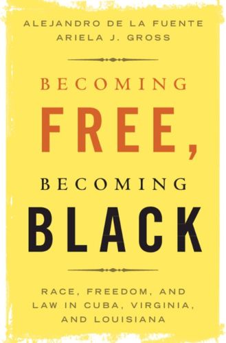 Cover image for Becoming Free, Becoming Black: Race, Freedom, and Law in Cuba, Virginia, and Louisiana