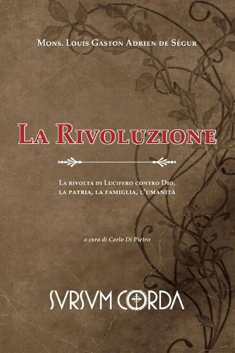 La Rivoluzione: La rivolta di Lucifero contro Dio, la patria, la famiglia, l'umanita