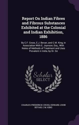 Cover image for Report On Indian Fibres and Fibrous Substances Exhibited at the Colonial and Indian Exhibition, 1886