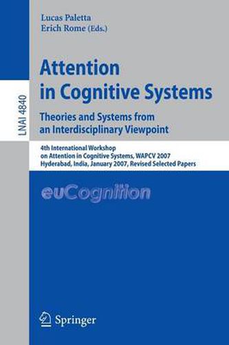 Cover image for Attention in Cognitive Systems. Theories and Systems from an Interdisciplinary Viewpoint: 4th International Workshop on Attention in Cognitive Systems, WAPCV 2007 Hyderabad, India, January 8, 2007 Revised Selected Papers