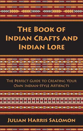 Cover image for The Book of Indian Crafts and Indian Lore: The Perfect Guide to Creating Your Own Indian-Style Artifacts