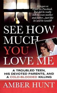Cover image for See How Much You Love Me: A Troubled Teen, His Devoted Parents, and a Cold-Blooded Killing
